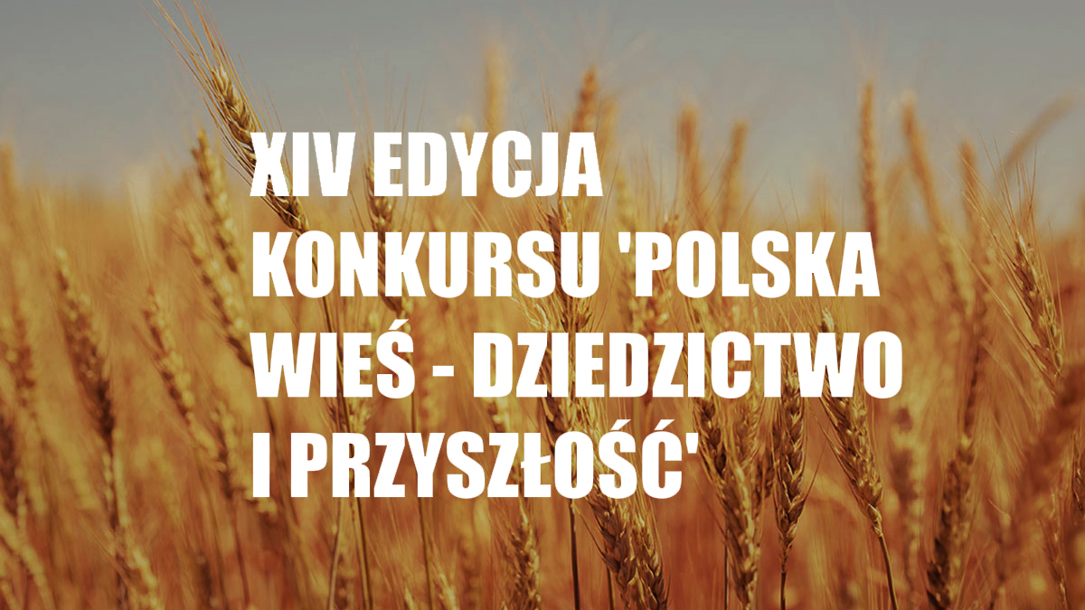 XIV edycja konkursu „Polska wieś – dziedzictwo i przyszłość"